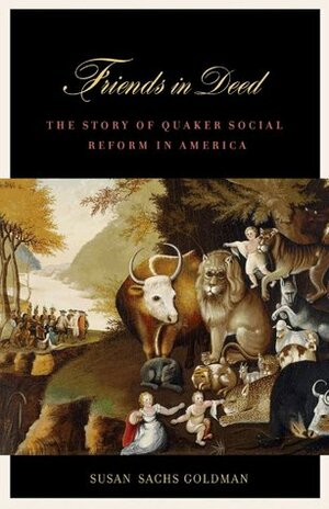 Friends in DeedThe Story of Quaker Social Reform in America by Susan Sachs Goldman