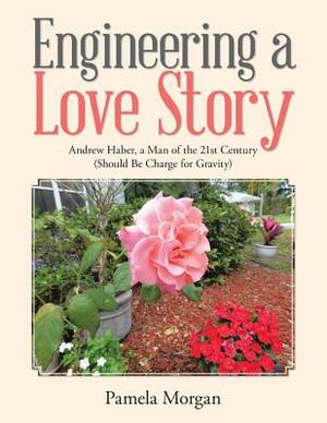 Engineering a Love Story: Andrew Haber, a Man of the 21st Century (Should Be Charge for Gravity by Pamela Morgan