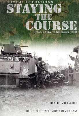 Combat Operations: Staying the Course, October 1967-September 1968: Staying the Course, October 1967-September 1968 by Erik B. Villard