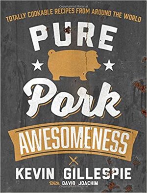 Pure Pork Awesomeness: Totally Cookable Recipes from Around the World by Kevin Gillespie