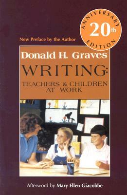 Writing, 20th Anniversary Ed: Teachers & Children at Work by Donald H. Graves