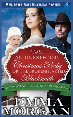 An Unexpected Christmas Baby for the Brokenhearted Blacksmith by Emma Morgan