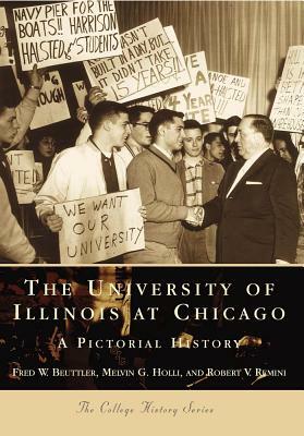 The University of Illinois at Chicago:: A Pictorial History by Melvin G. Holli, Robert V. Remini, Fred W. Beuttler