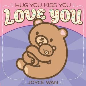 Hug You, Kiss You, Love You by Joyce Wan