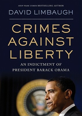 Crimes Against Liberty: An Indictment of President Barack Obama by David Limbaugh