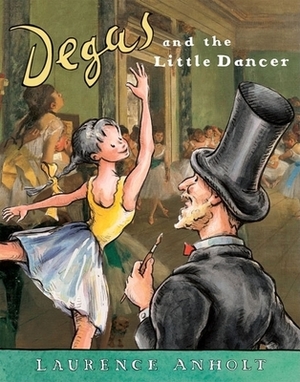 Degas and the Little Dancer by Laurence Anholt