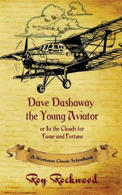 Dave Dashaway the Young Aviator: A Workman Classic Schoolbook by Weldon J. Cobb, Roy Rockwell, Workman Classic Schoolbooks
