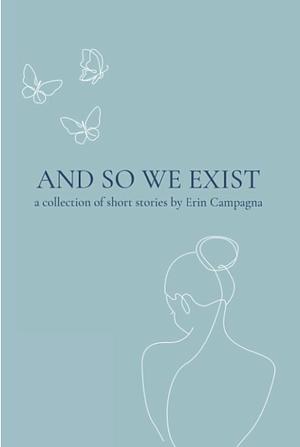 And So We Exist by Erin Campagna