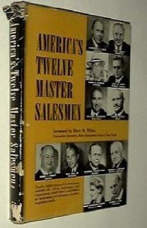 America's Twelve Master Salesmen by James A. Farley, Norman Vincent Peale, Thomas J. Watson Jr., Mary Margaret McBride, William Zeckendorf, Elmer G. Letterman, Max Hess Jr., Arthur H. Motley, Harry R. White, Alfred E. Lyon, Winthrop Smith, Alex M. Lewyt, Conrad N. Hilton