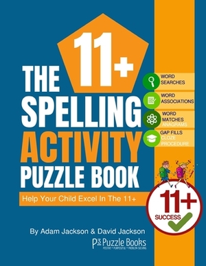 The 11+ Spelling Activity Puzzle Book: Help Your Child Excel in the 11+ by David Jackson, Adam Jackson