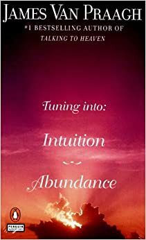 Tuning Into: Intuition/Abundance by James Van Praagh