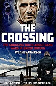The Crossing: The shocking truth about gang wars in Brexit Britain by Wensley Clarkson