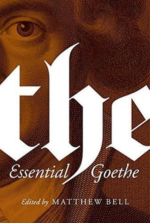 The Essential Goethe by Matt Bell, Johann Wolfgang von Goethe