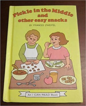 Pickle in the Middle and Other Easy Snacks by Frances W. Zweifel
