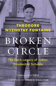Broken Circle: The Dark Legacy of Indian Residential Schools—Commemorative Edition by Theodore Niizhotay Fontaine