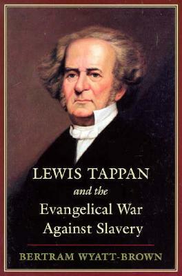 Lewis Tappan and the Evangelical War Against Slavery by Bertram Wyatt-Brown