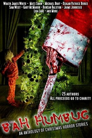 Bah! Humbug! An Anthology of Christmas Horror Stories by David Owain Hughes, Wrath James White, Matt Shaw, Duncan P. Bradshaw, Duncan Ralston, Jaime Johnesee, Sam West, Lisa Lane, Jim Goforth, Gary McMahon, Kealan Patrick Burke, Michael Bray