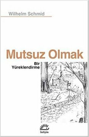 Mutsuz Olmak (Bir Yüreklendirme) by Wilhelm Schmid, Tanıl Bora