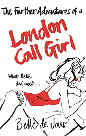The Further Adventures of a London Call Girl by Belle de Jour