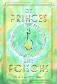Of Princes and Poisons by Brianna Joy Crump