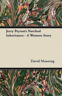 Jerry Peyton's Notched Inheritance - A Western Story by David Manning