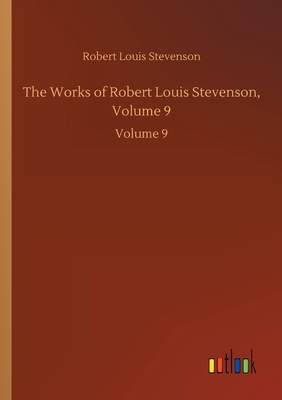 The Works of Robert Louis Stevenson, Volume 9: Volume 9 by Robert Louis Stevenson