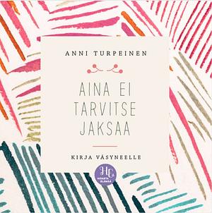 Aina ei tarvitse jaksaa — Kirja väsyneelle by Anni Turpeinen