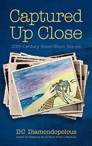 Captured Up Close: 20th Century Short-Short Stories by D.C. Diamondopolous, D.C. Diamondopolous