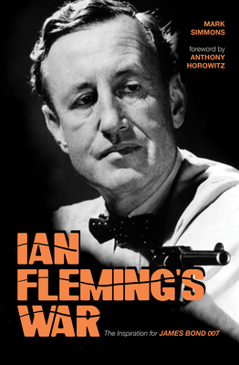 Ian Fleming's War: The Inspiration for 007 by Mark Simmons
