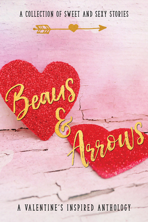 Beaus & Arrows: A Collection of Sweet and Sexy Stories by Rachel Blaufeld, Jen Frederick, S.E. Hall, Callie Anderson, Callie Harper, Ashley Suzanne, Sharon Hamilton, Stephie Walls, Ilsa Madden-Mills, Jessica Prince, Aria Cole, J.L. Berg, Nicola Rendell, L.J. Shen, Yessi Smith, Mandi Beck, Jessica Hawkins, MJ Fields, Rebecca Yarros, Liv Morris, Abby Brooks, Ava Harrison