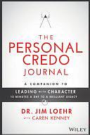 The Personal Credo Journal: A Companion to Leading with Character: 10 Minutes a Day to a Brilliant Legacy by James E. Loehr