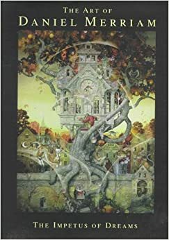 The Art of Daniel Merriam: The Impetus of Dreams by Daniel B. Merriam