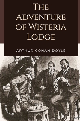 The Adventure of Wisteria Lodge: Annotated by Arthur Conan Doyle