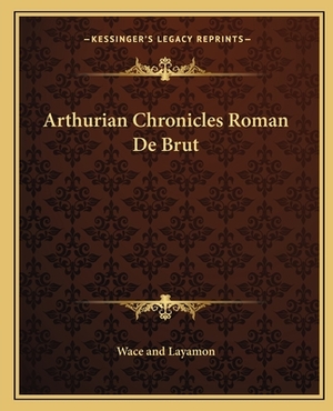 Arthurian Chronicles Roman de Brut by Wace and Layamon