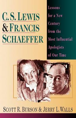 C. S. Lewis & Francis Schaeffer: Lessons for a New Century from the Most Influential Apologists of Our Time by Scott R. Burson, Jerry L. Walls