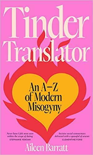 Tinder Translator: An AZ of Modern Misogyny by Aileen Barratt