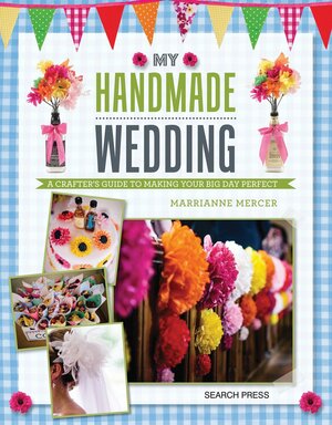My Handmade Wedding: A crafter's guide to making your big day perfect by Marrianne Mercer
