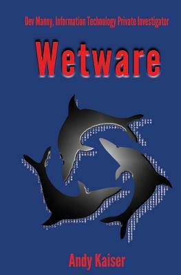 Wetware: Dev Manny, Information Technology Private Investigator by Andy Kaiser