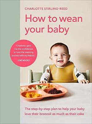 How to Wean Your Baby by Charlotte Stirling-Reed