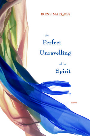 The Perfect Unravelling of the Spirit by Irene Marques