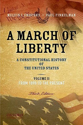 A March of Liberty: A Constitutional History of the United States, Volume 2, from 1898 to the Present by Melvin Urofsky, Paul Finkelman