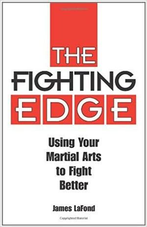 Fighting Edge: Using Your Martial Arts to Fight Better by James Lafond