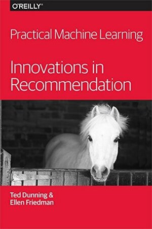 Practical Machine Learning: Innovations in Recommendation by Ted Dunning, Ellen Friedman