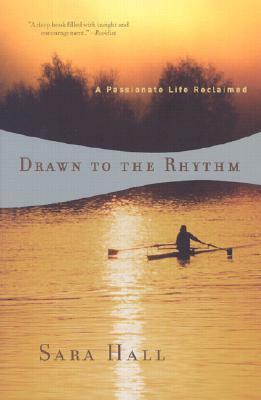 Drawn to the Rhythm: A Passionate Life Reclaimed by Sara Hall