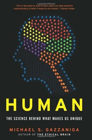 Human: The Science Behind What Makes Us Unique by Michael S. Gazzaniga