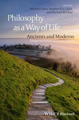 Philosophy as a Way of Life: Ancients and Moderns - Essays in Honor of Pierre Hadot by Pierre Hadot