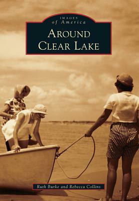 Around Clear Lake by Rebecca Collins, Ruth Burke