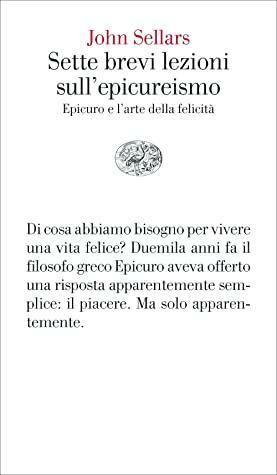 Sette brevi lezioni sull'epicureismo: Epicuro e l'arte della felicità by John Sellars