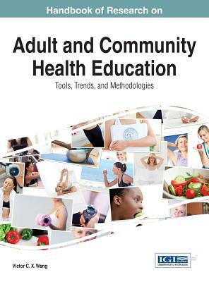 Handbook of Research on Adult and Community Health Education: Tools, Trends, and Methodologies by Wei Wang, Wang Victor C X