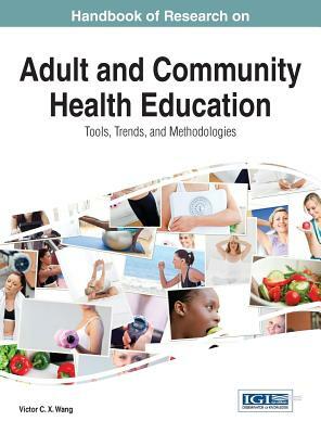 Handbook of Research on Adult and Community Health Education: Tools, Trends, and Methodologies by Wang Victor C X, Wei Wang